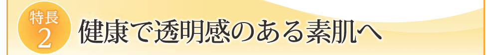 特長3　健康で透明感のある素肌へ